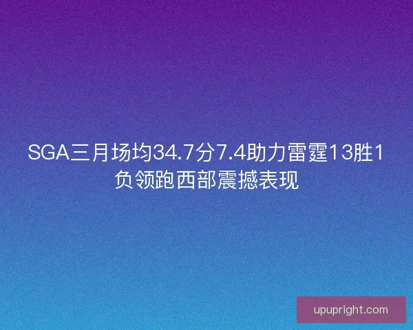 SGA三月场均34.7分7.4助力雷霆13胜1负领跑西部震撼表现